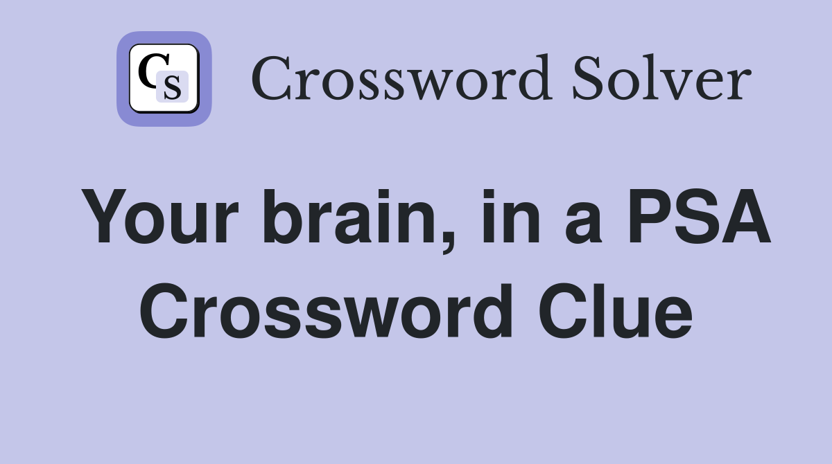 Your brain, in a PSA Crossword Clue