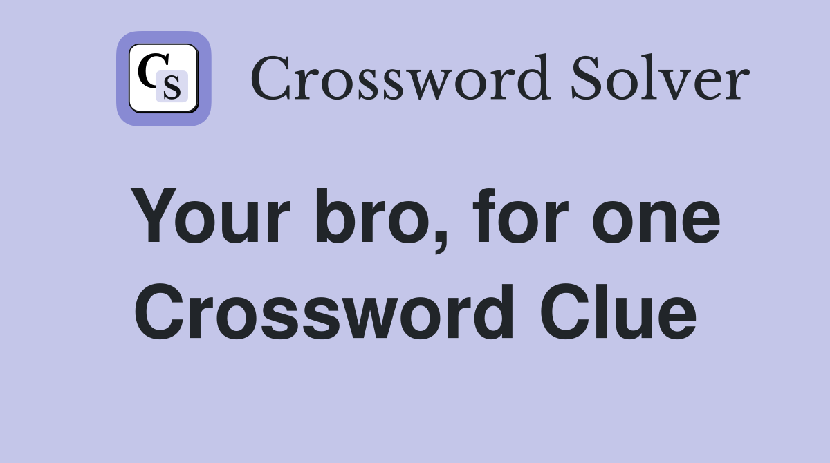 Your bro, for one Crossword Clue