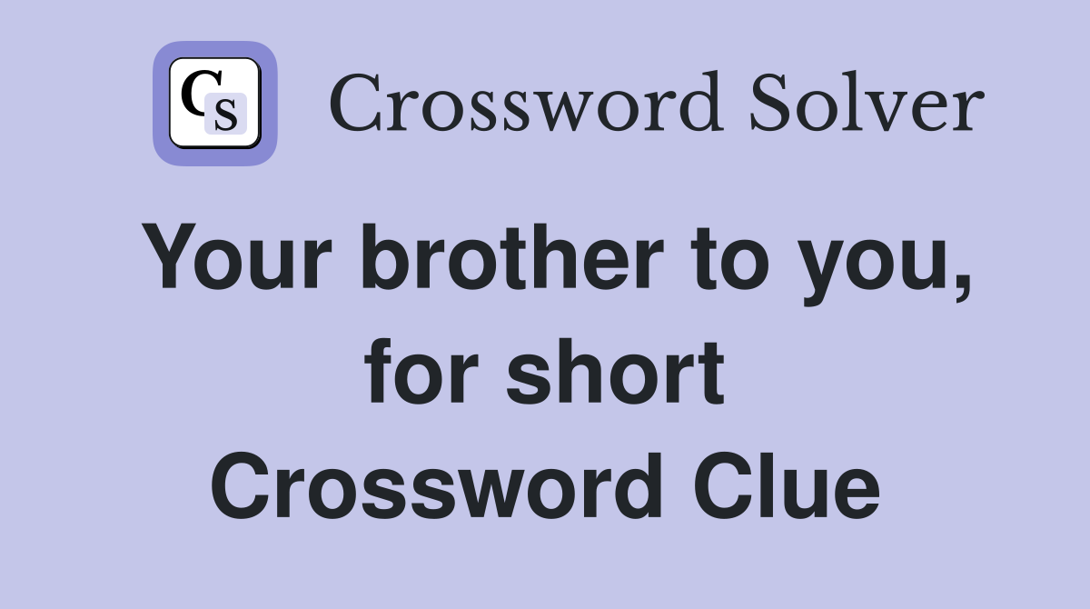 Your brother to you, for short Crossword Clue