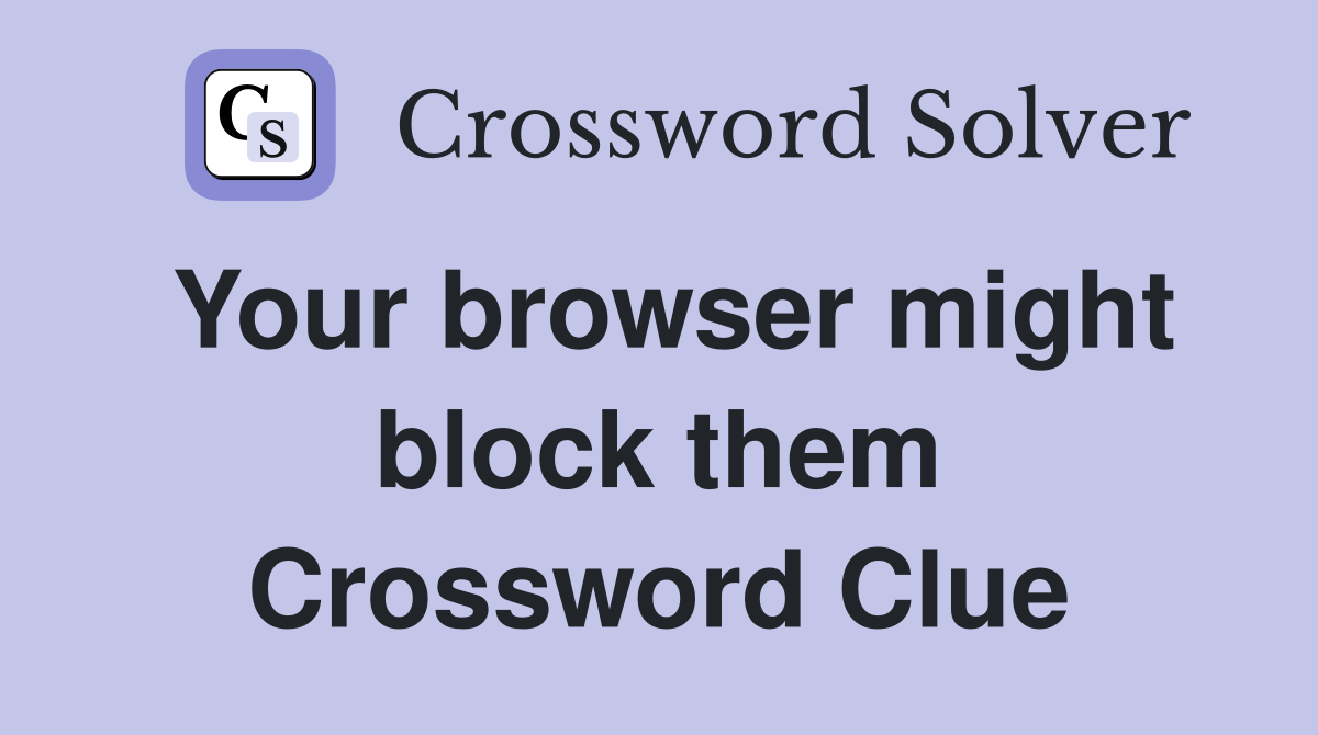 Your browser might block them Crossword Clue