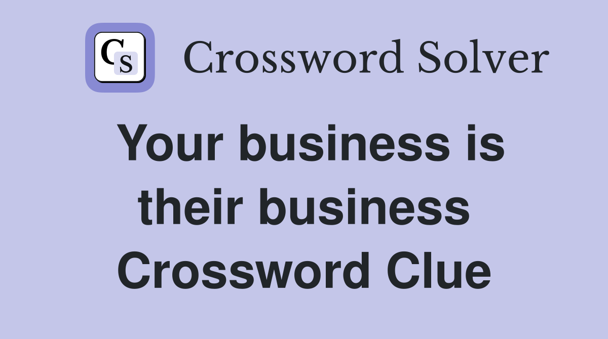 Your business is their business Crossword Clue