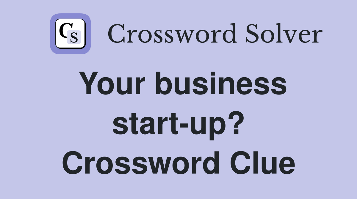 Your business start-up? Crossword Clue