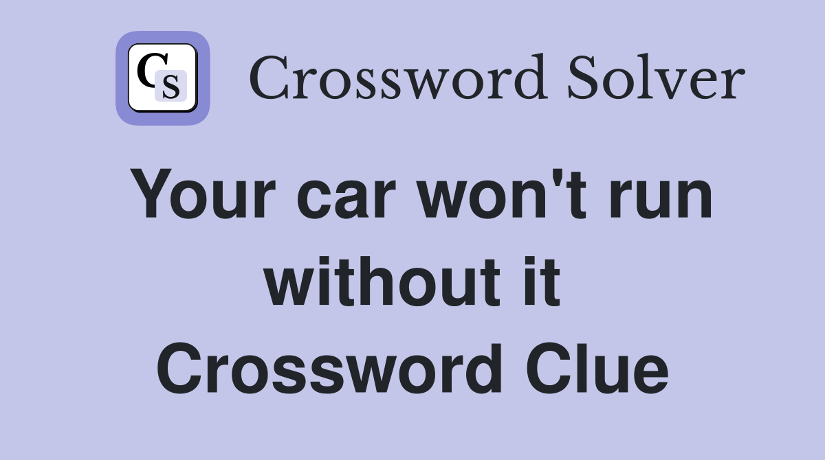 Your car won't run without it Crossword Clue