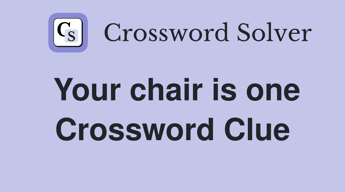 Your chair is one Crossword Clue