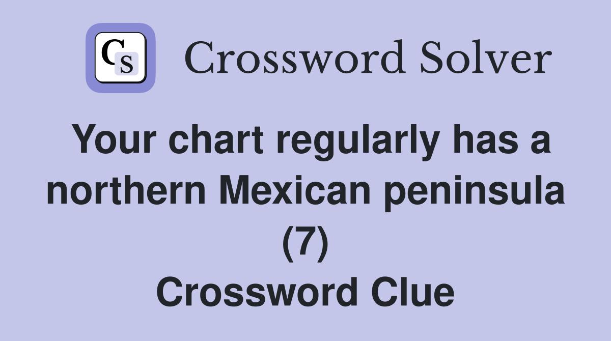 Your chart regularly has a northern Mexican peninsula (7) Crossword Clue
