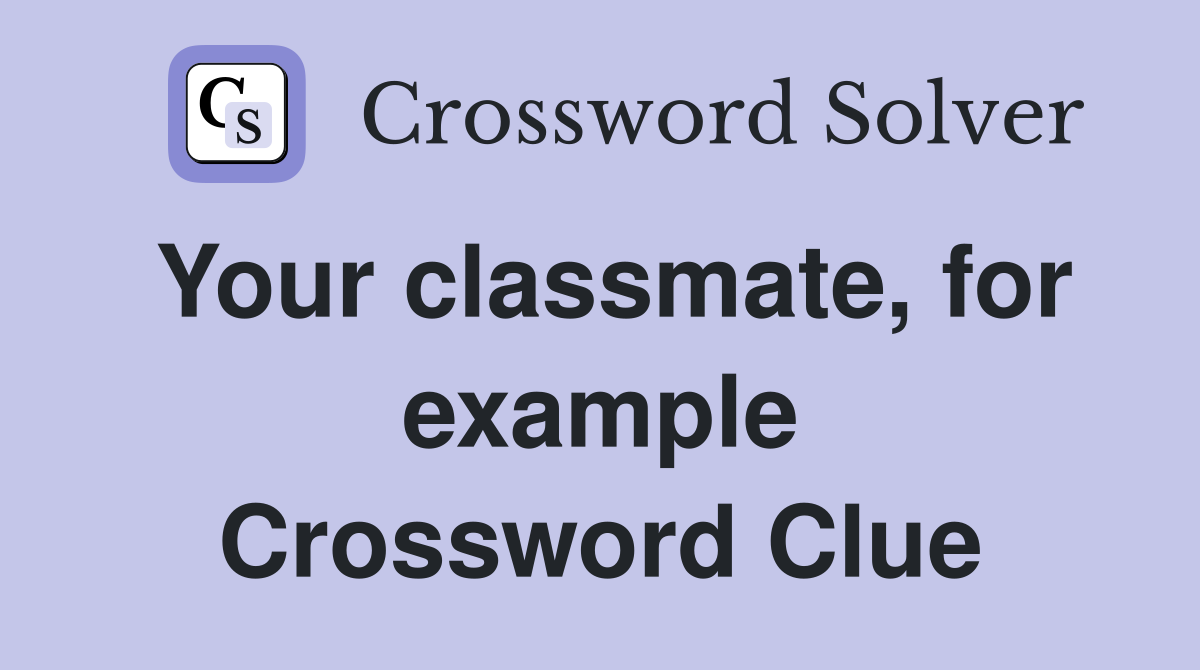 Your classmate, for example Crossword Clue