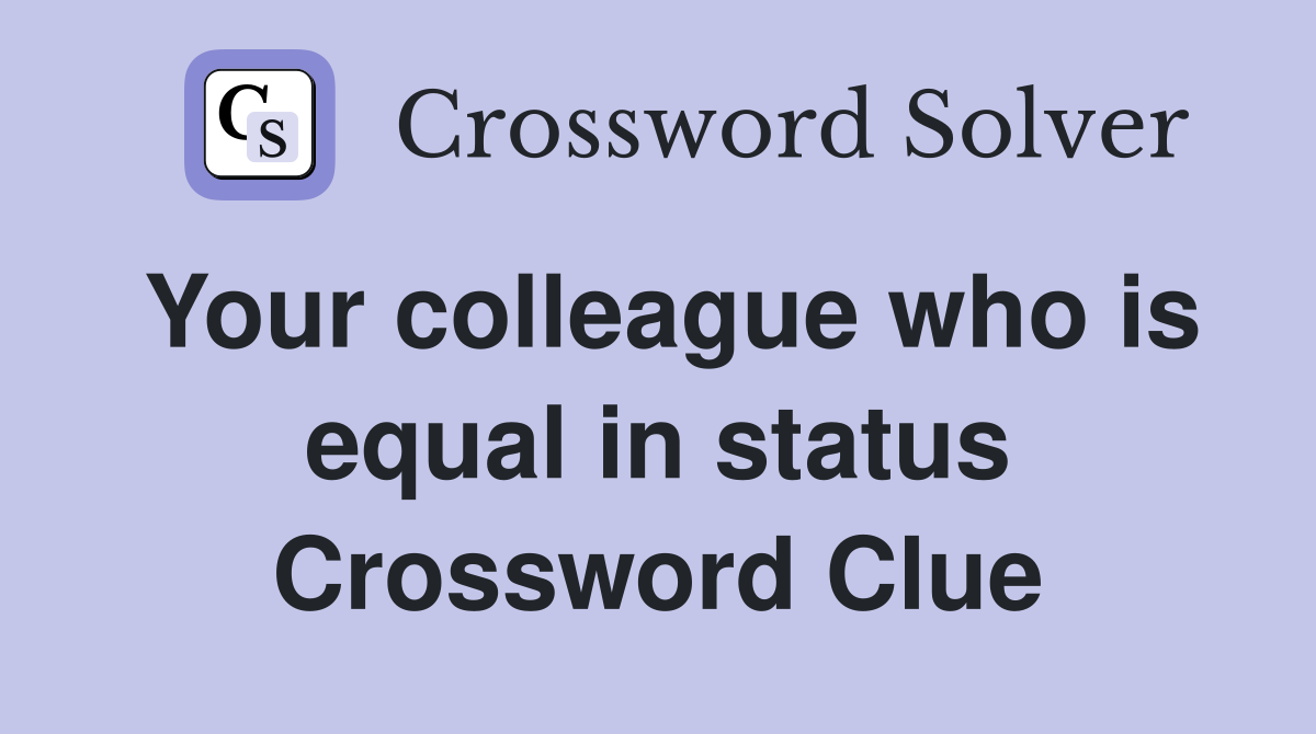 Your colleague who is equal in status Crossword Clue