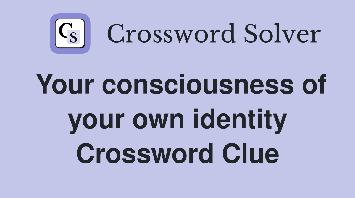Your consciousness of your own identity Crossword Clue