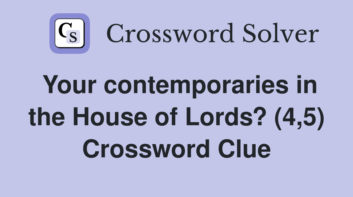 Your contemporaries in the House of Lords? (4,5) Crossword Clue