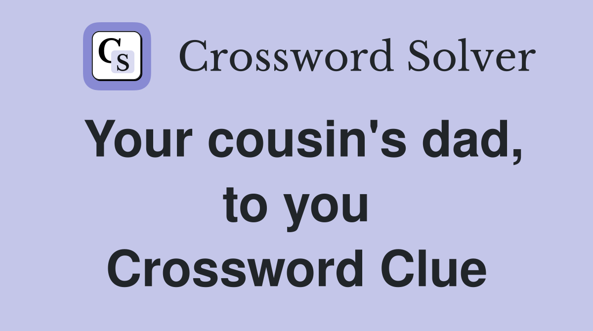 Your cousin's dad, to you Crossword Clue
