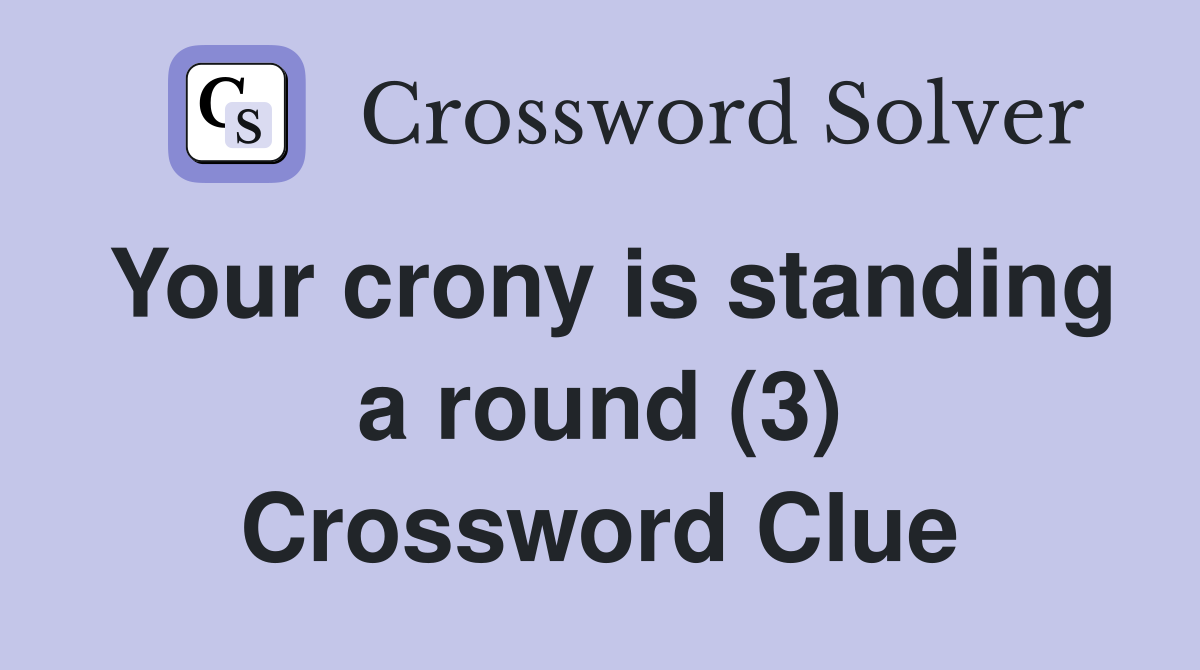 Your crony is standing a round (3) Crossword Clue