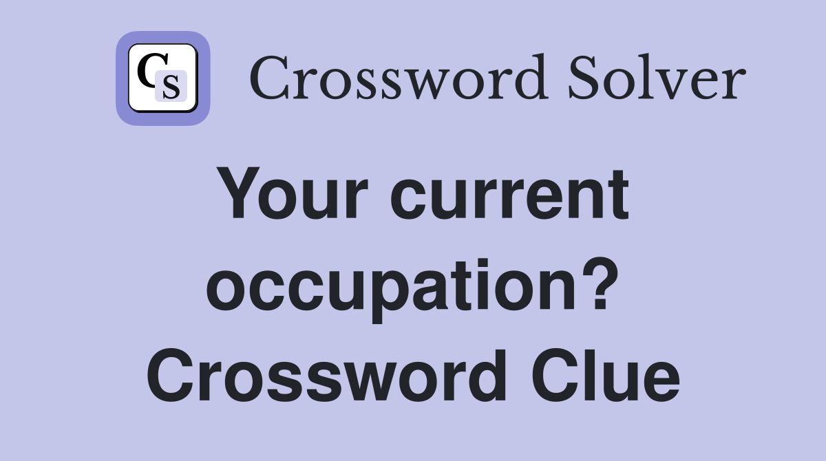 Your current occupation? Crossword Clue