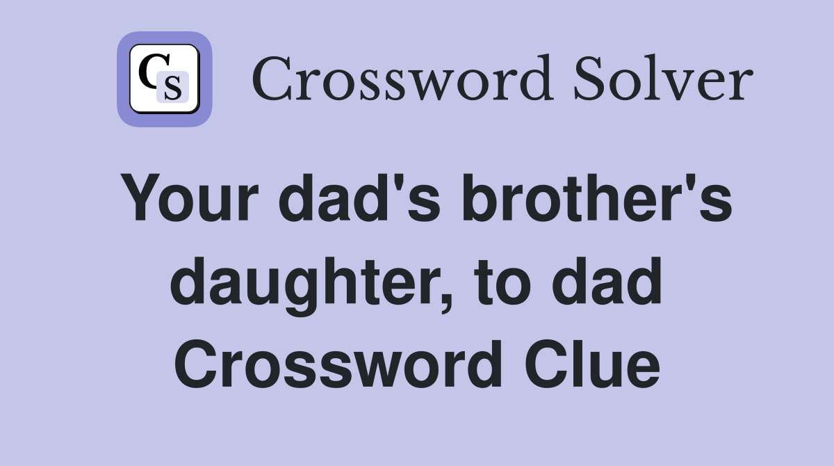 Your dad's brother's daughter, to dad Crossword Clue