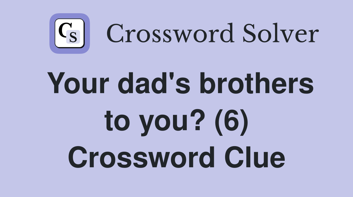 Your dad's brothers to you? (6) Crossword Clue