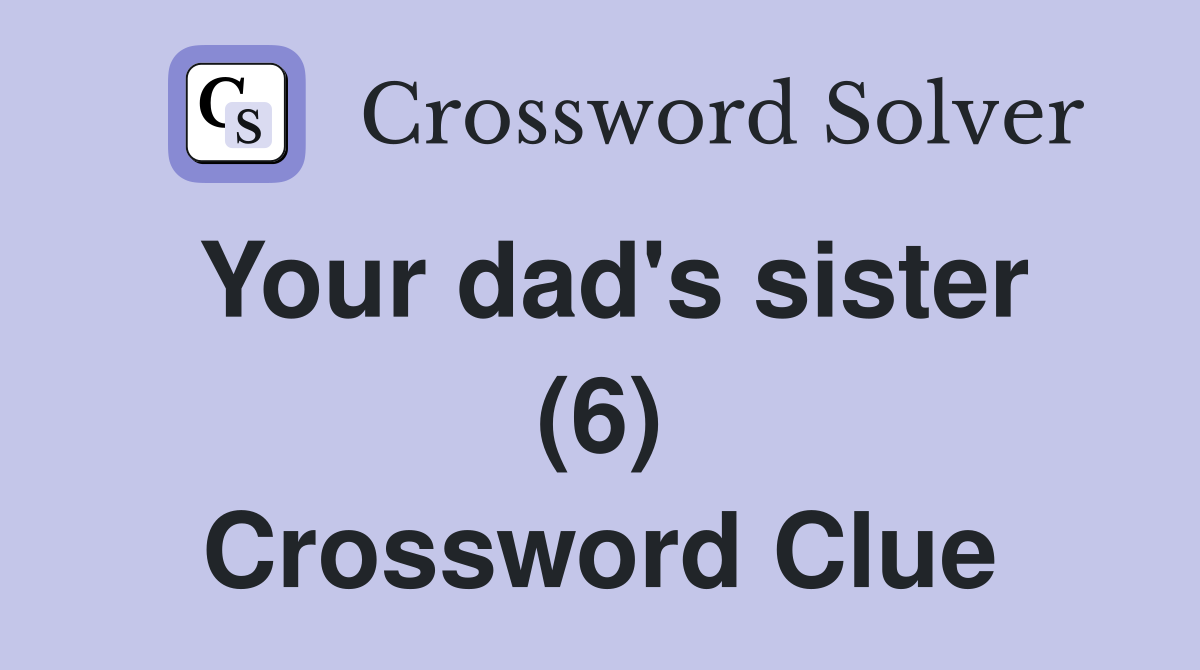 Your dad's sister (6) Crossword Clue