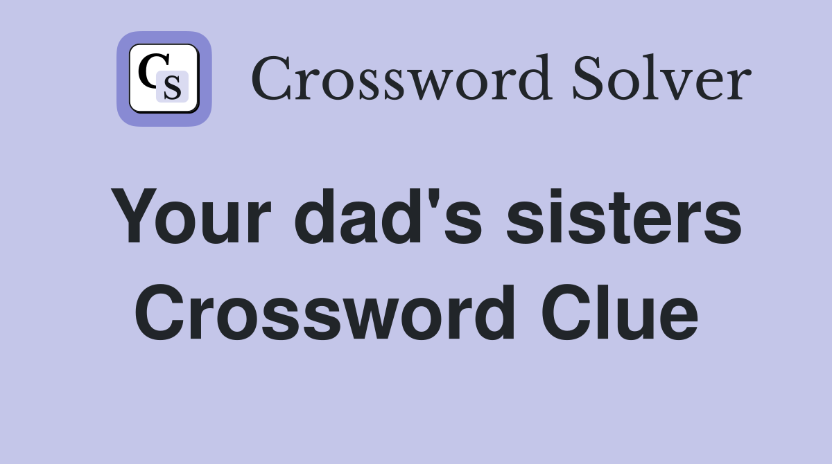 Your dad's sisters Crossword Clue