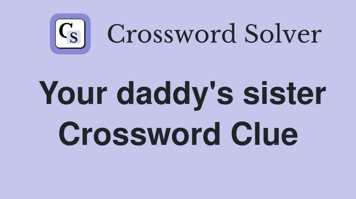 Your daddy's sister Crossword Clue