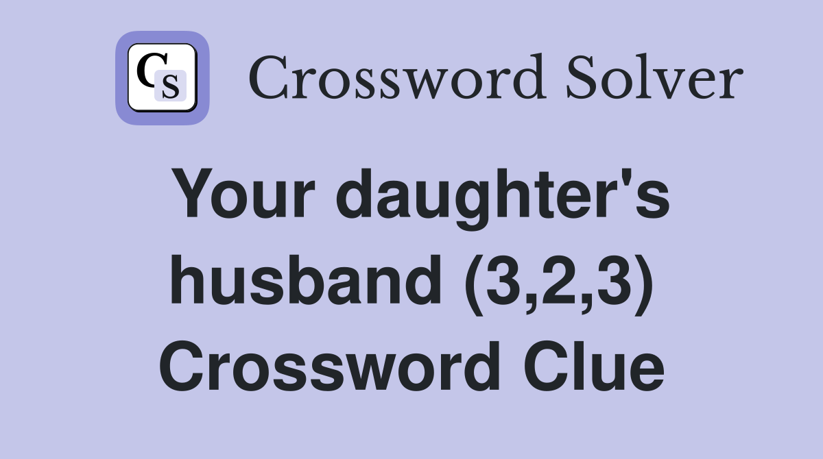 Your daughter's husband (3,2,3) Crossword Clue