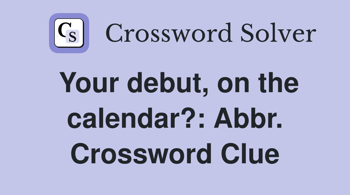 Your debut, on the calendar?: Abbr. Crossword Clue