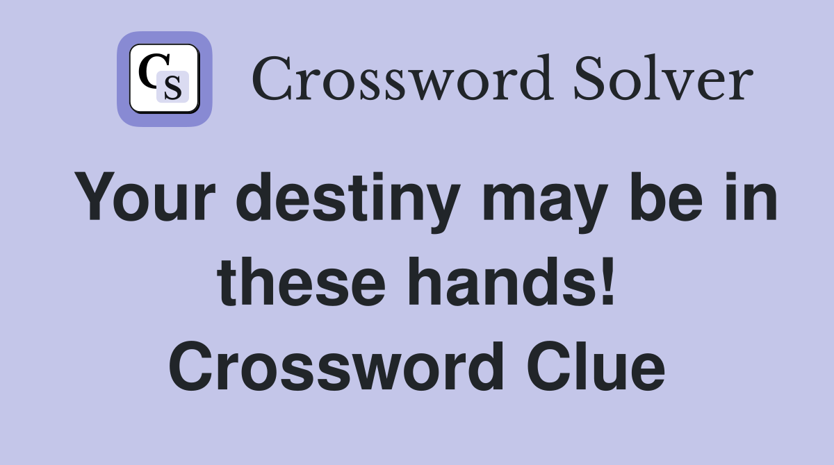Your destiny may be in these hands! Crossword Clue
