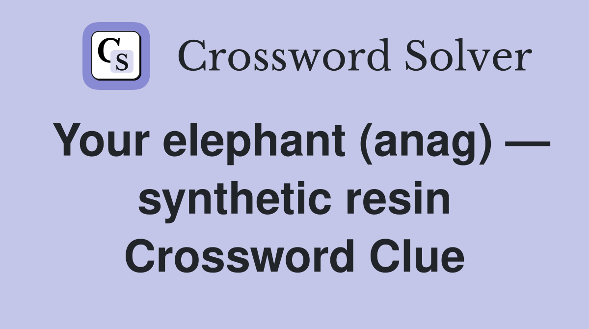 Your elephant (anag) — synthetic resin Crossword Clue