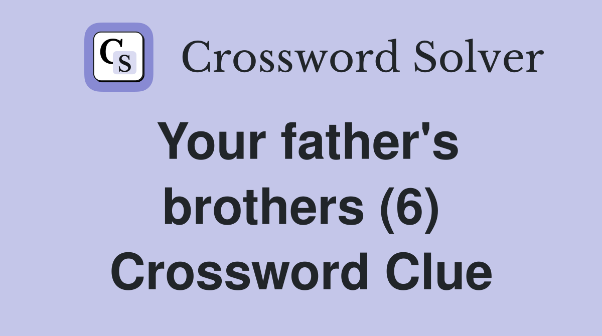 Your father's brothers (6) Crossword Clue