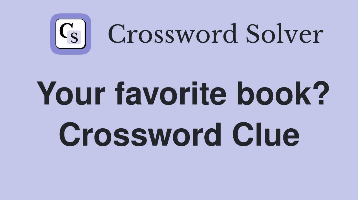 Your favorite book? Crossword Clue