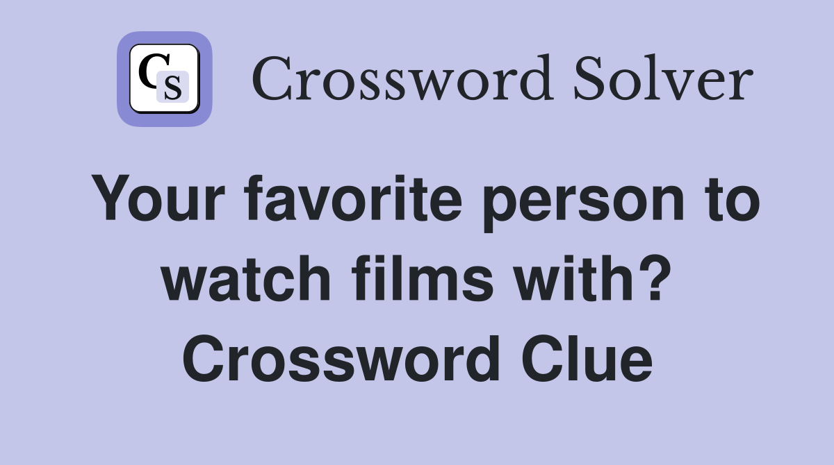 Your favorite person to watch films with? Crossword Clue