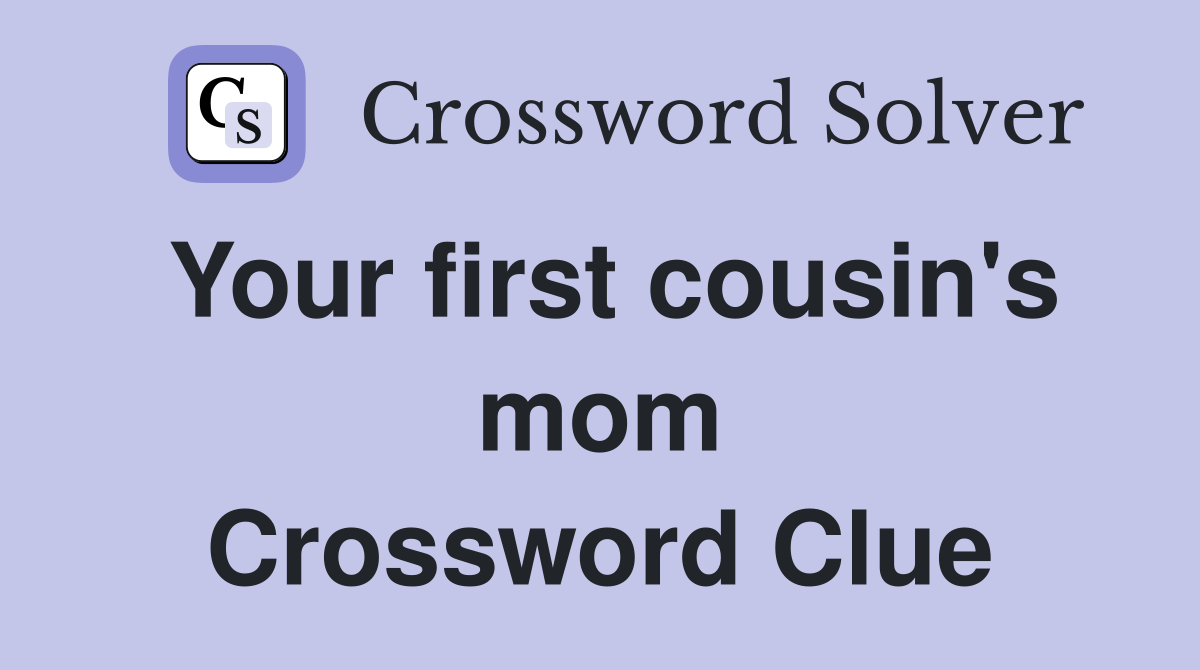 Your first cousin's mom Crossword Clue