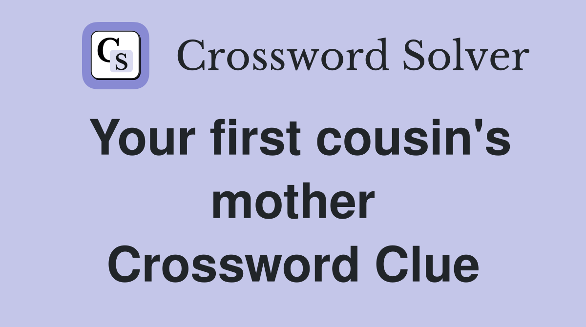 Your first cousin's mother Crossword Clue