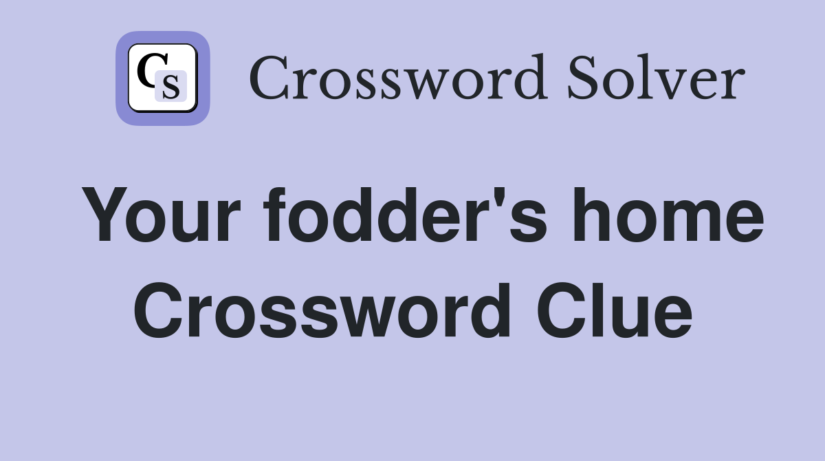 Your fodder's home Crossword Clue