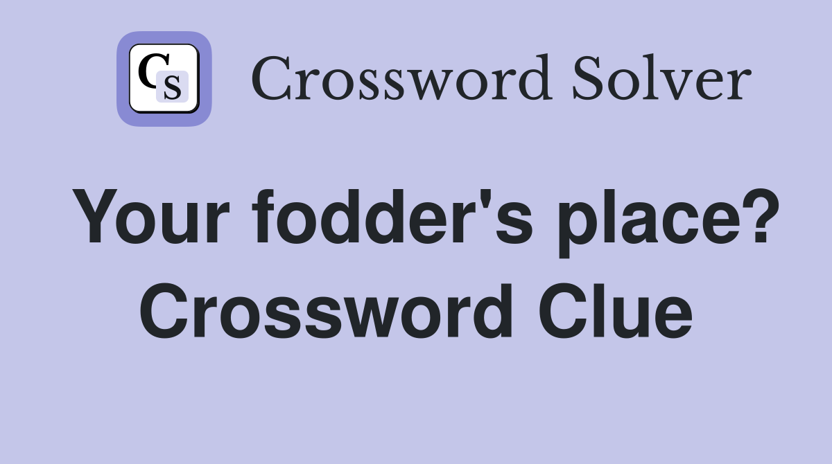 Your fodder's place? Crossword Clue