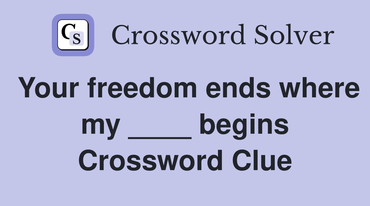 Your freedom ends where my ____ begins Crossword Clue
