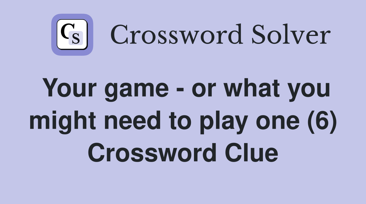 Your game - or what you might need to play one (6) Crossword Clue