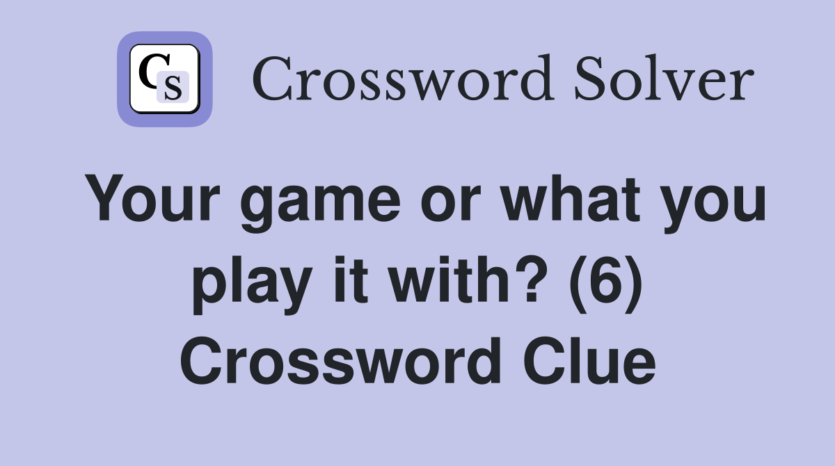 Your game or what you play it with? (6) Crossword Clue