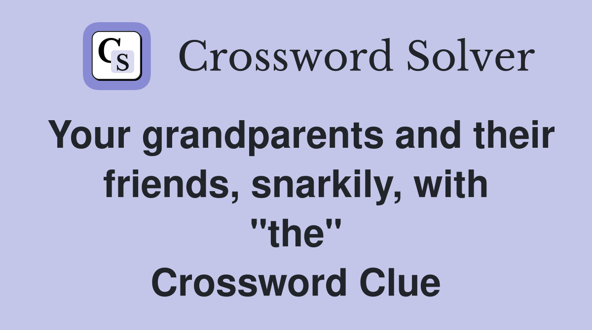 Your grandparents and their friends, snarkily, with "the" Crossword Clue