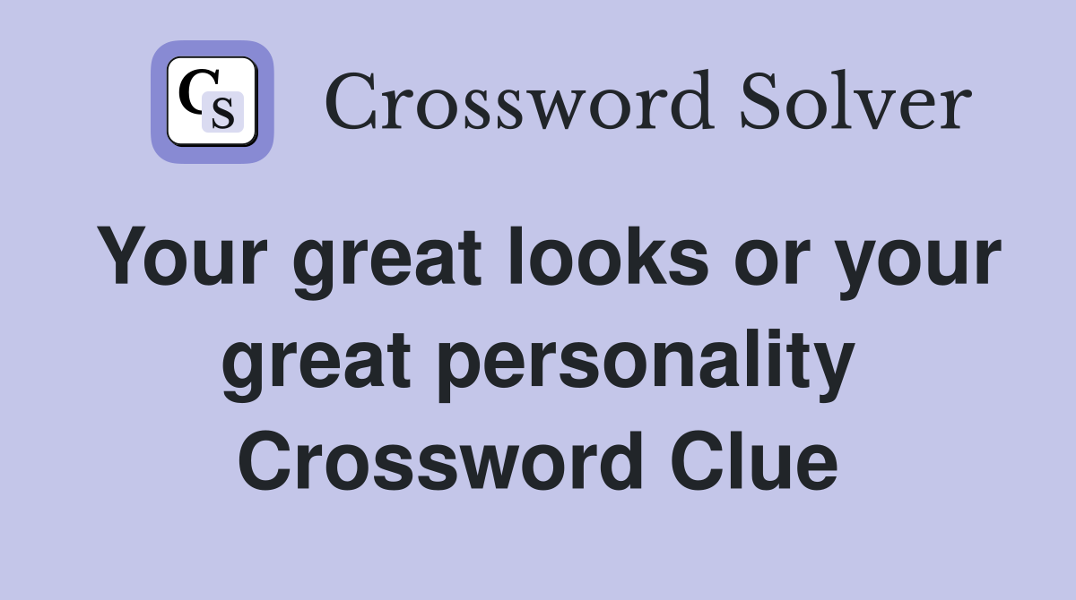 Your great looks or your great personality Crossword Clue