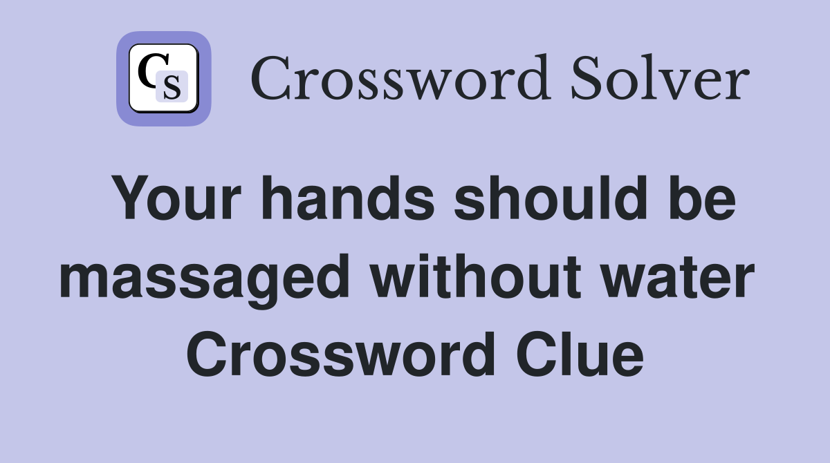 Your hands should be massaged without water  Crossword Clue