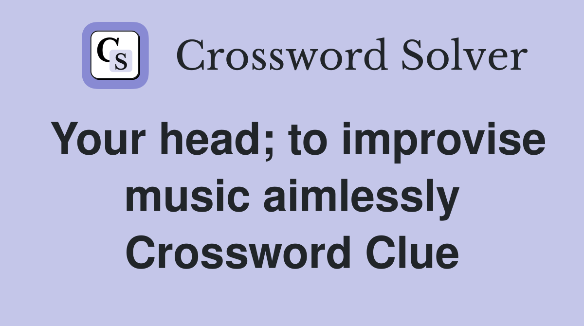 Your head; to improvise music aimlessly Crossword Clue