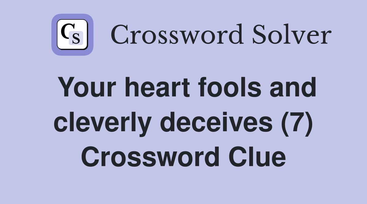 Your heart fools and cleverly deceives (7) Crossword Clue