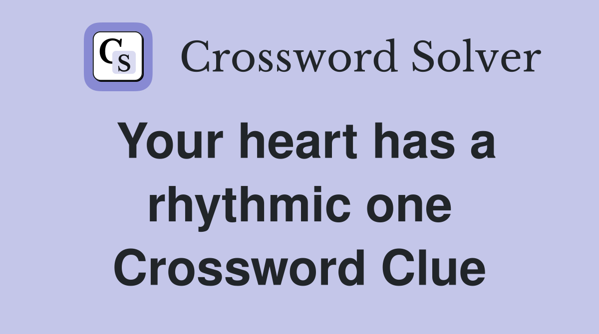 Your heart has a rhythmic one Crossword Clue