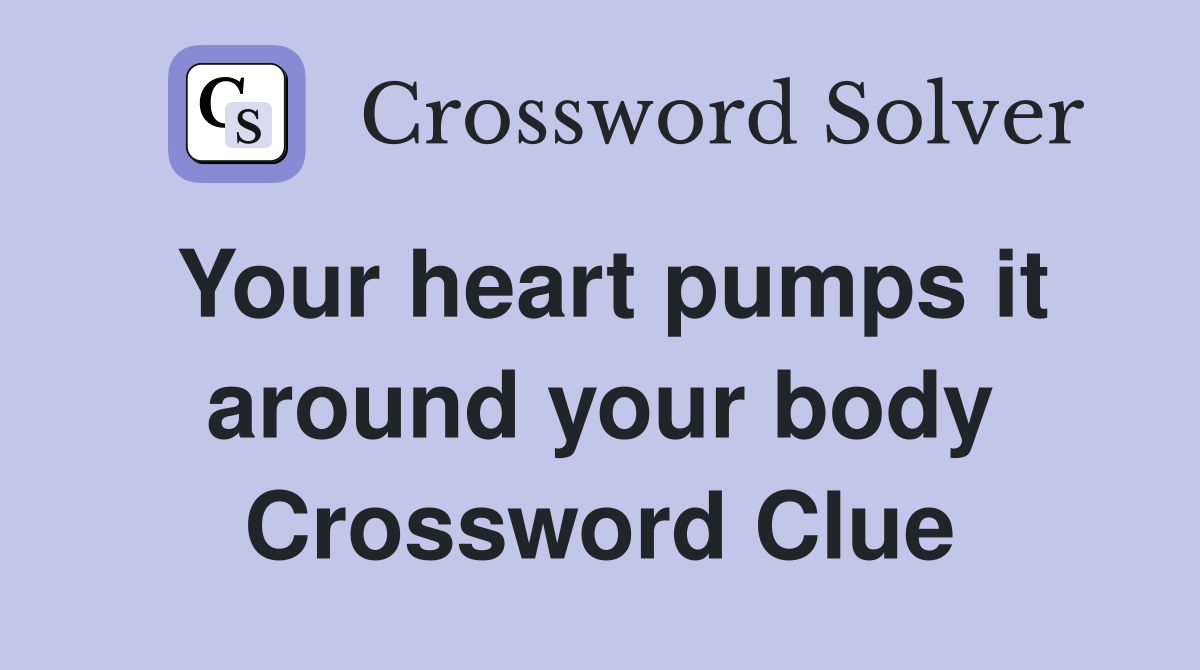Your heart pumps it around your body Crossword Clue