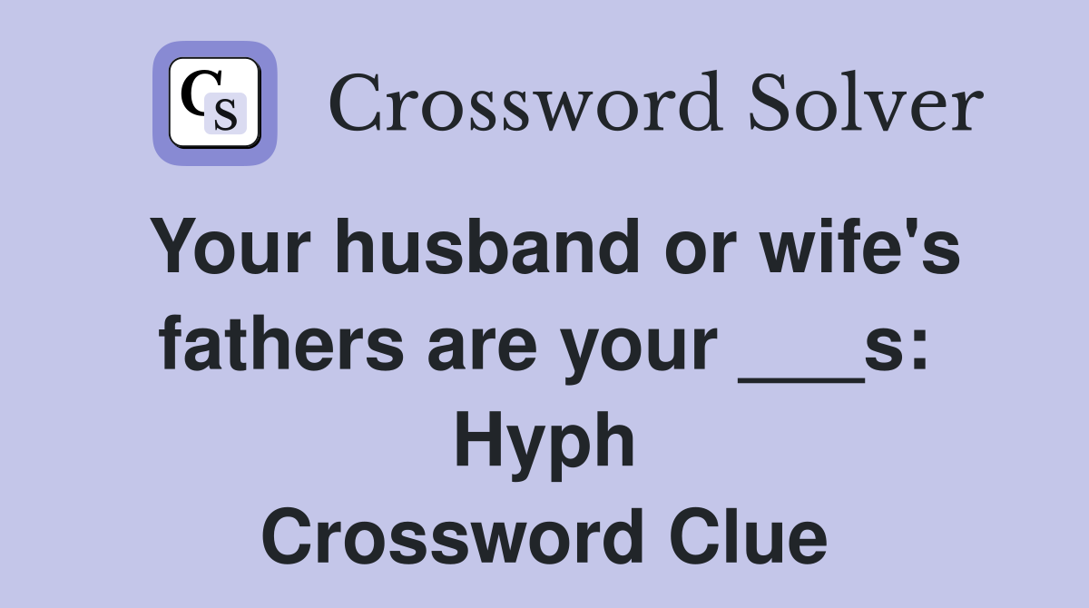 Your husband or wife's fathers are your ___s: Hyph Crossword Clue