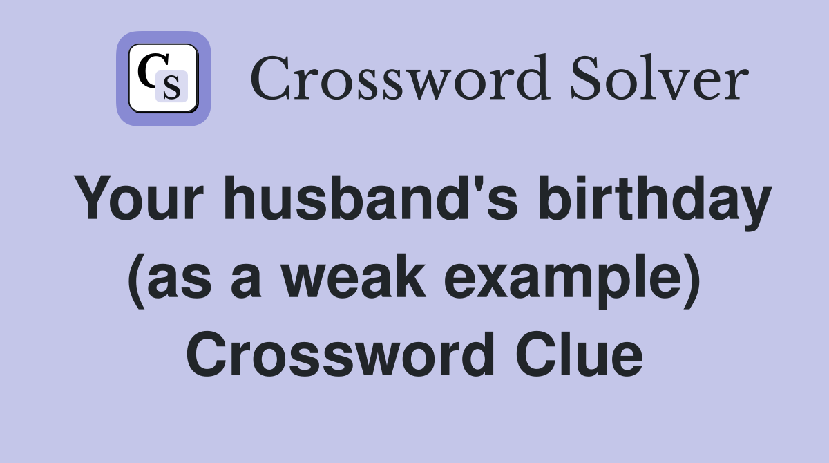 Your husband's birthday (as a weak example) Crossword Clue