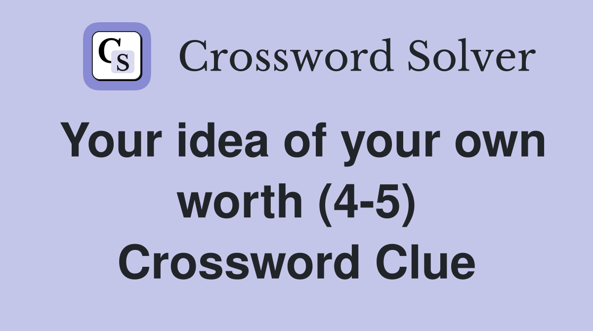 Your idea of your own worth (4-5) Crossword Clue