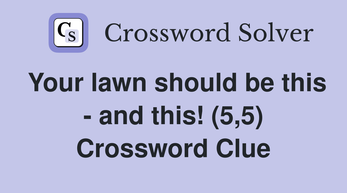Your lawn should be this - and this! (5,5) Crossword Clue
