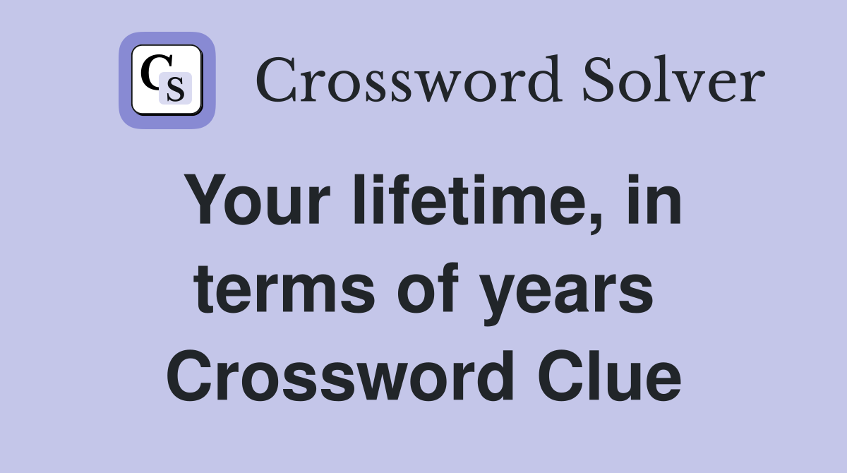 Your lifetime, in terms of years Crossword Clue