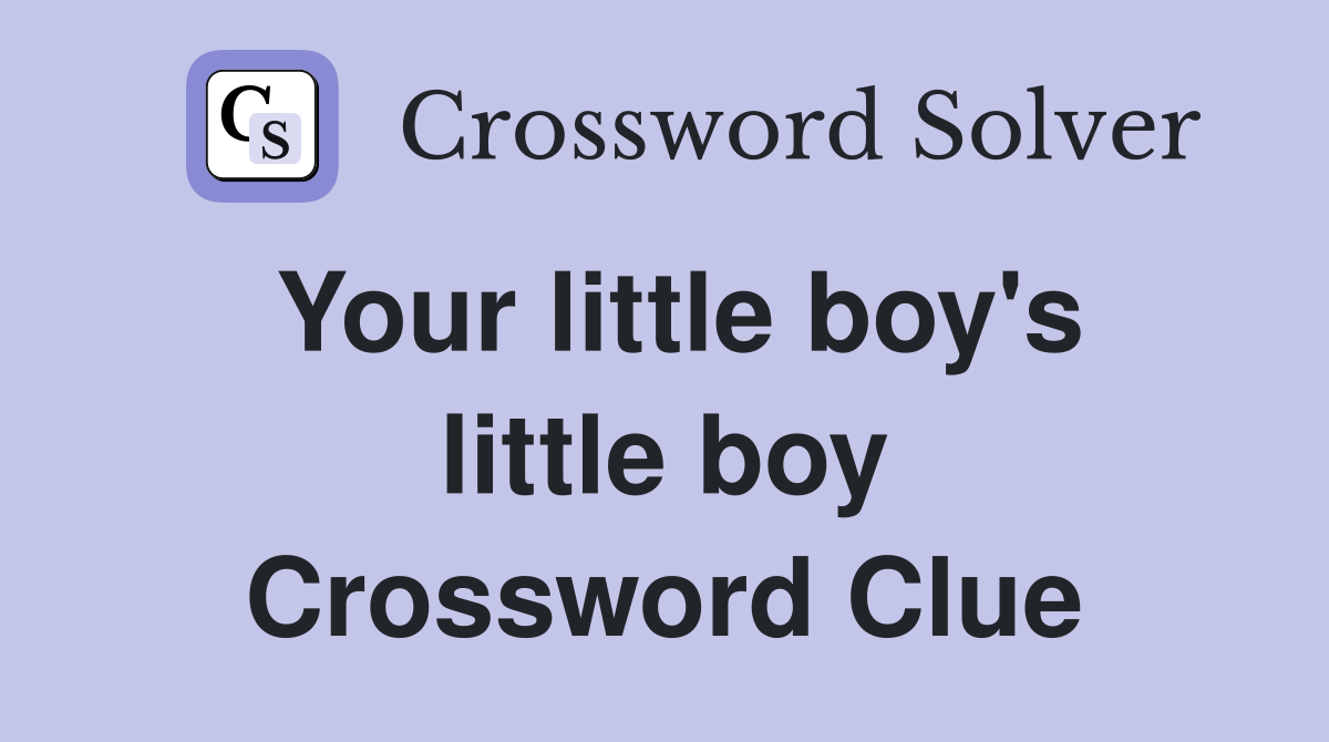 Your little boy's little boy Crossword Clue
