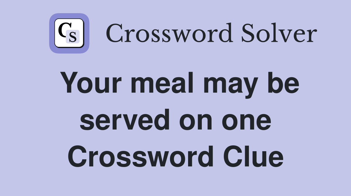 Your meal may be served on one Crossword Clue