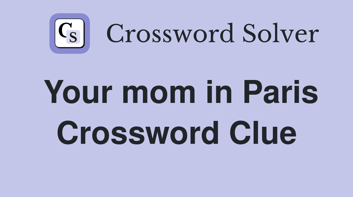 Your mom in Paris Crossword Clue